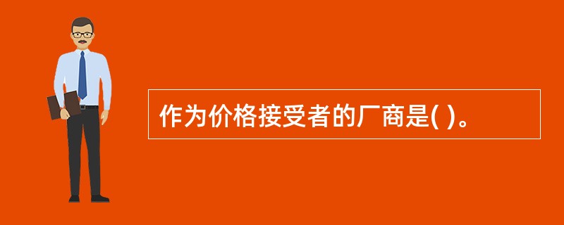 作为价格接受者的厂商是( )。