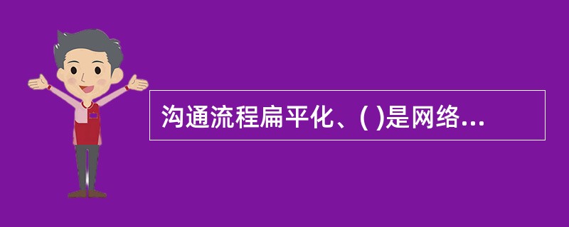 沟通流程扁平化、( )是网络沟通的主要特征。