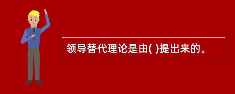 领导替代理论是由( )提出来的。