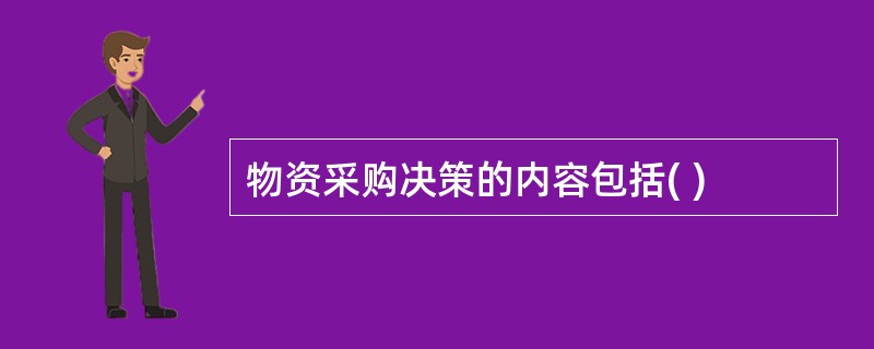 物资采购决策的内容包括( )