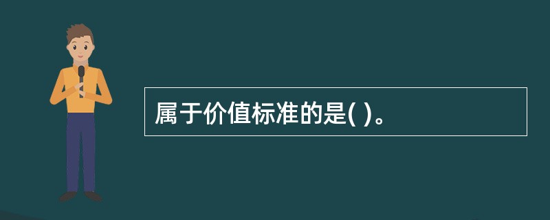 属于价值标准的是( )。