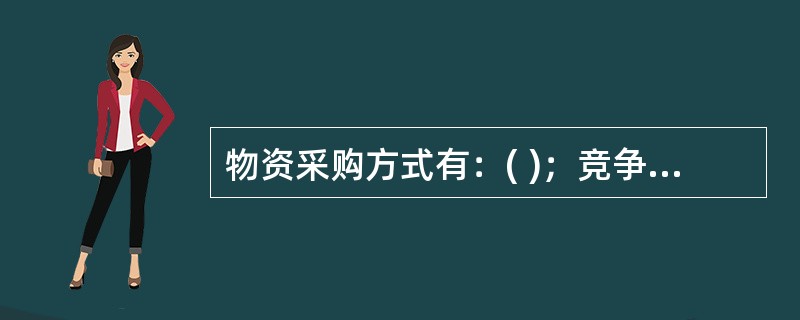 物资采购方式有：( )；竞争性谈判采购；单一供应商谈判采购；询价采购等。