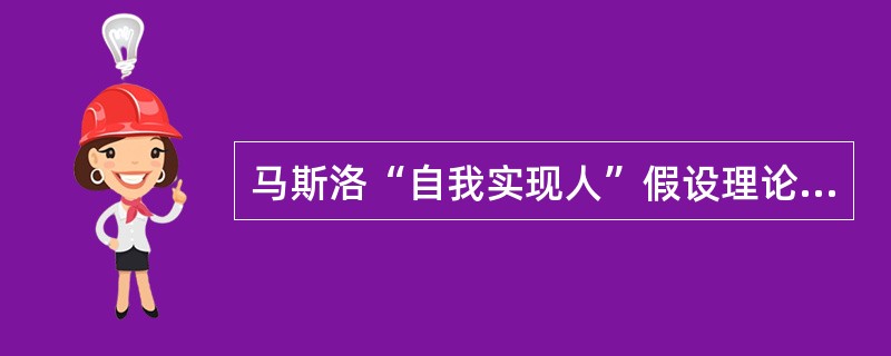 马斯洛“自我实现人”假设理论认为，只有人的潜力充分发挥出来，人才会感到最大的满足。( )