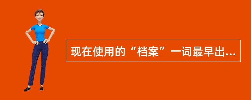 现在使用的“档案”一词最早出现于( )