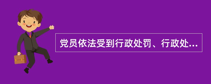 党员依法受到行政处罚、行政处分，应当追究党纪责任的，党组织可以根据生效的行政处罚、行政处分决定认定的事实、性质和情节，经核实后依照《中国共产党纪律处分条例》规定给予( )。