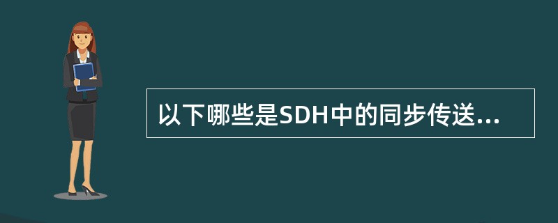 以下哪些是SDH中的同步传送模块。( )