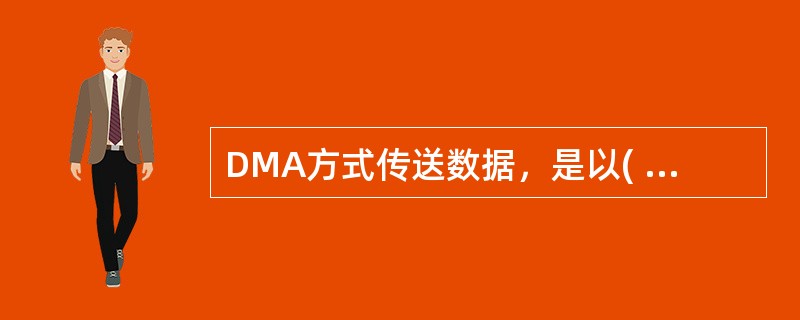 DMA方式传送数据，是以( )为中心的体系结构。