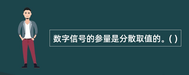 数字信号的参量是分散取值的。( )