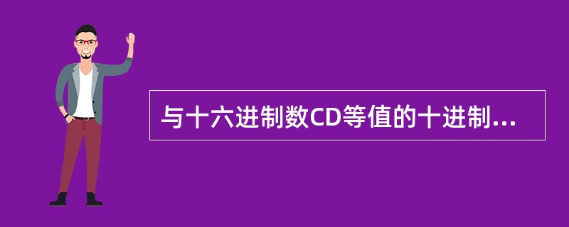 与十六进制数CD等值的十进制数是( )。