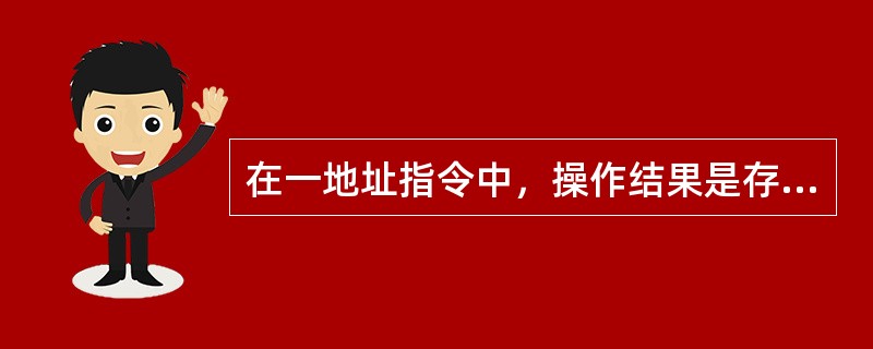 在一地址指令中，操作结果是存放在( )