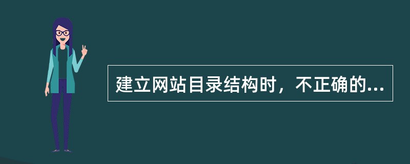 建立网站目录结构时，不正确的建议是( )。