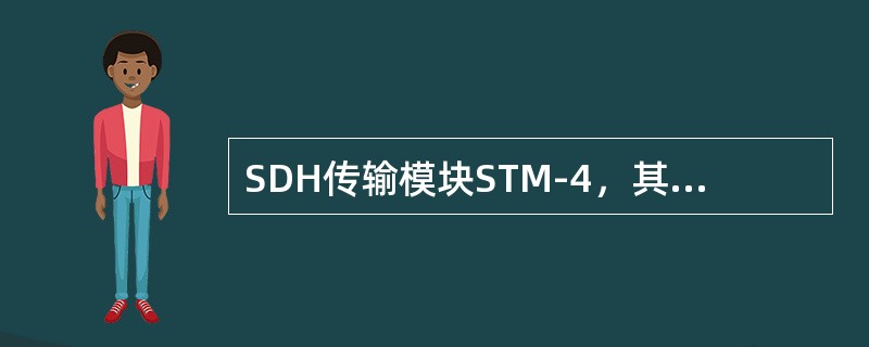 SDH传输模块STM-4，其速率为( )。