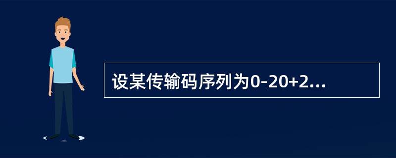 设某传输码序列为0-20+2+2000-2-2-2，在接收端正确恢复出的数字序列为( )。