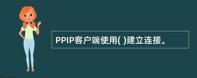 PPIP客户端使用( )建立连接。