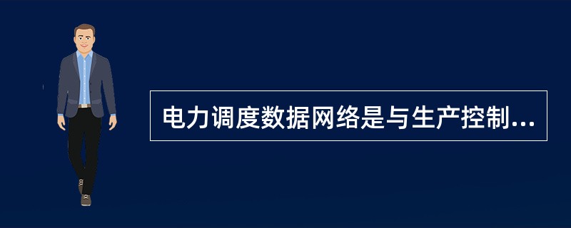 电力调度数据网络是与生产控制大区相连接的专用网络，承载的业务是( )。