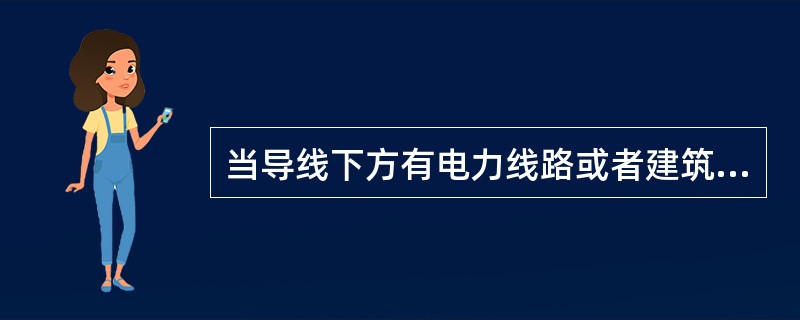 当导线下方有电力线路或者建筑物穿越时，必须对( )进行测量。