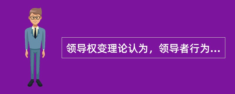 领导权变理论认为，领导者行为的有效性最主要的是取决于具体的情景和场合。( )