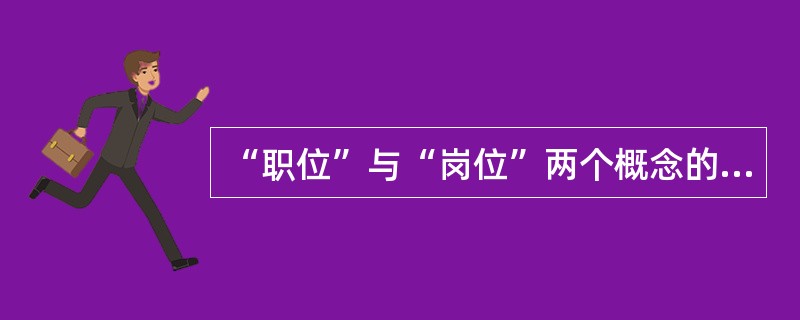 “职位”与“岗位”两个概念的共同特征不包括( )。