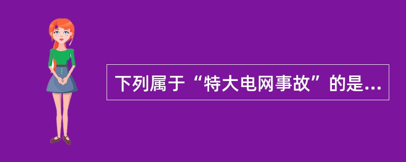 下列属于“特大电网事故”的是( )。