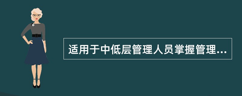 适用于中低层管理人员掌握管理的基本原理、知识，提高管理能力的方法是( )。