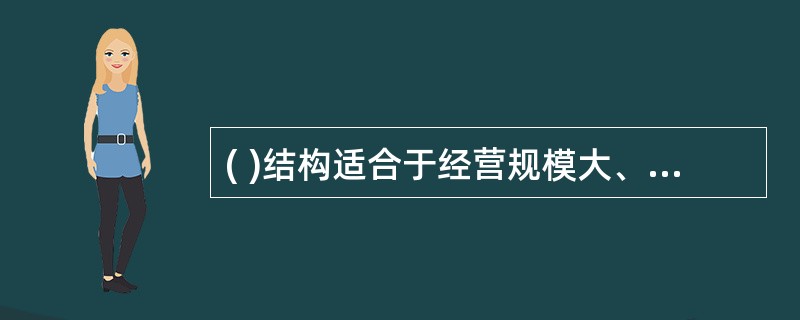 ( )结构适合于经营规模大、生产经营业务多元化、市场环境差异大、要求较强适应性的企业。