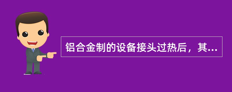 铝合金制的设备接头过热后，其颜色会( )。