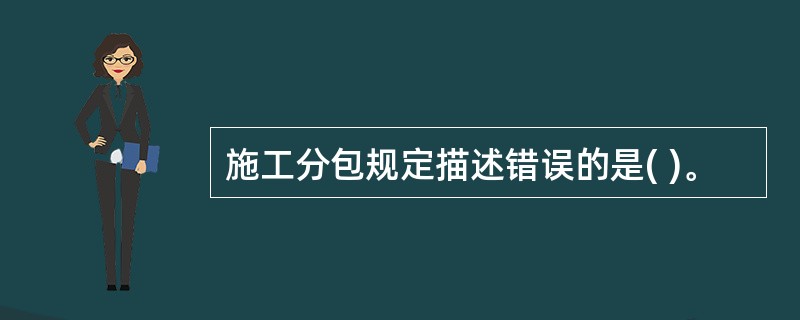 施工分包规定描述错误的是( )。