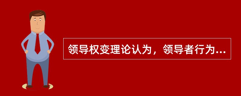 领导权变理论认为，领导者行为的有效性最主要的是取决于具体的情景和场合。( )