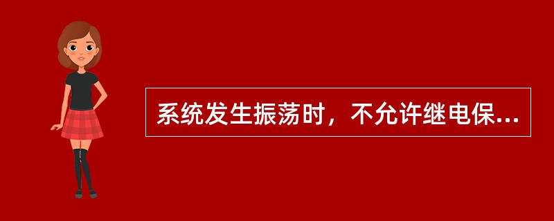 系统发生振荡时，不允许继电保护装置动作。( )