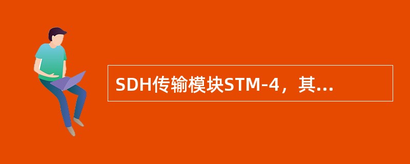 SDH传输模块STM-4，其速率为( )。