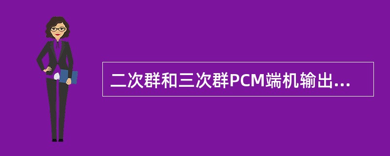 二次群和三次群PCM端机输出端口码型为( )。