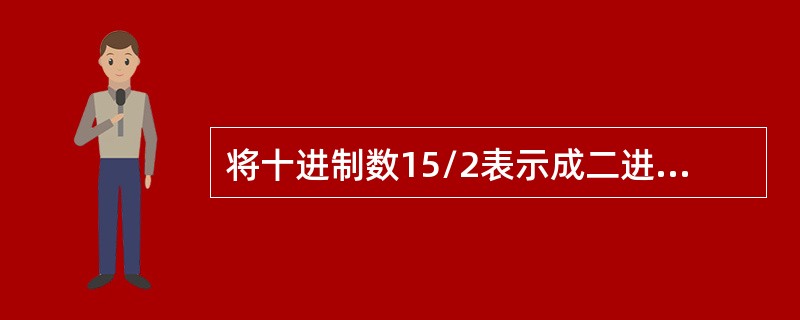 将十进制数15/2表示成二进制浮点规格化数(阶符1位，阶码2位，数符1位，尾数4位)是( )。