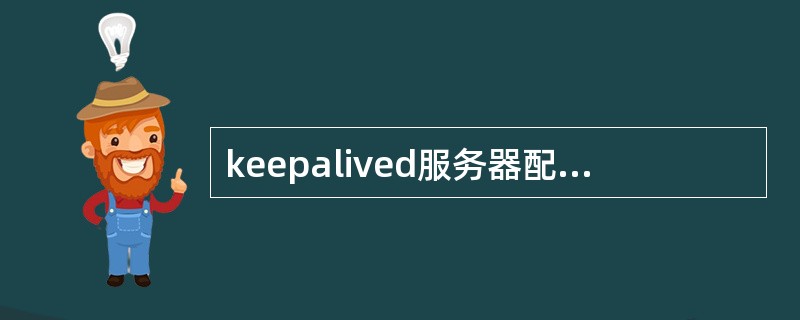 keepalived服务器配置中，从服务器设置priority为100，主服务器需设置为( )