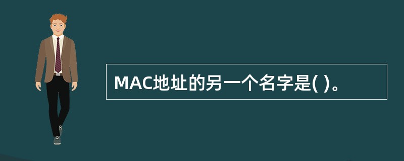 MAC地址的另一个名字是( )。