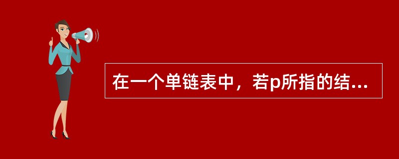 在一个单链表中，若p所指的结点不是最后结点，则删除p所指的结点的后继结点的正确操作是( )。