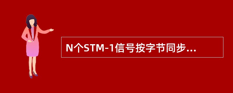 N个STM-1信号按字节同步复接为STM-N。( )