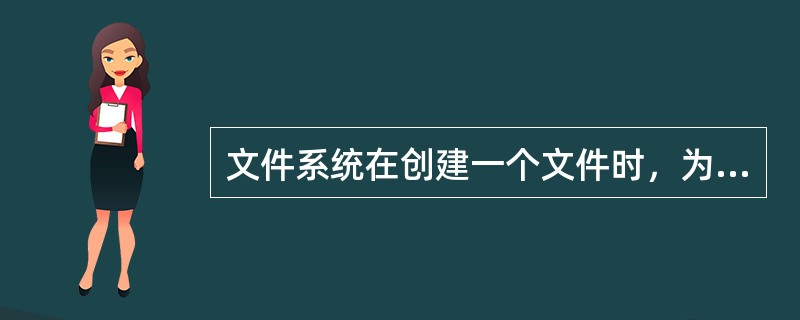 文件系统在创建一个文件时，为它建立一个( )。