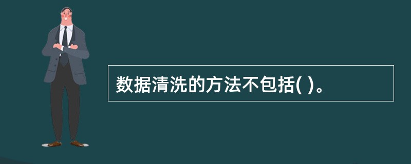 数据清洗的方法不包括( )。