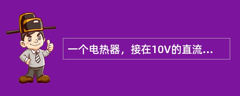 一个电热器，接在10V的直流电源上，产生的功率为P。把它改接在正弦交流电源上，使其产生的功率为P/2，则正弦交流电源电压的最大值为( )。
