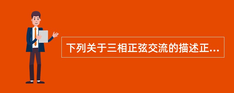 下列关于三相正弦交流的描述正确的是( )。