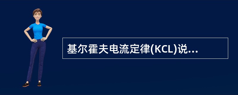 基尔霍夫电流定律(KCL)说明在集总参数电路中，在任一时刻，流出(或流入)任一节点或封闭面的各支路电流的代数和为零。( )