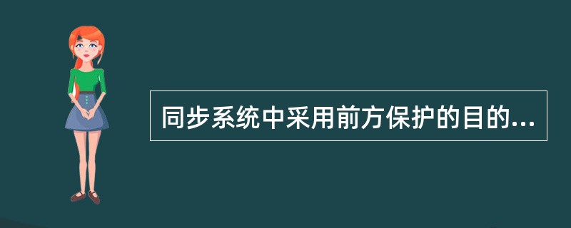 同步系统中采用前方保护的目的是( )。
