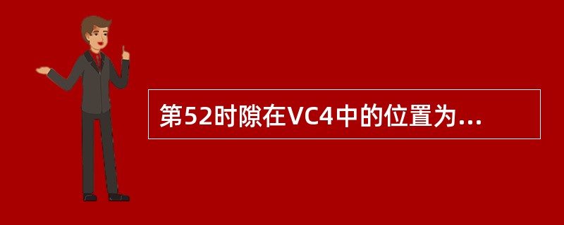 第52时隙在VC4中的位置为第( )个TUG3，第( )个TUG2，第( )个TU12。