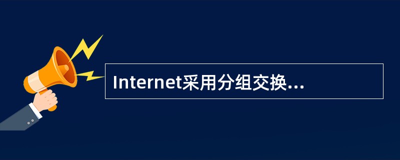 Internet采用分组交换技术作为通信方式，把数据分割成一定大小的信息包进行传输。( )