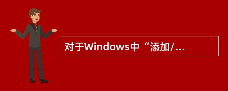 对于Windows中“添加/删除程序”的操作，下列选项中正确的是( )。