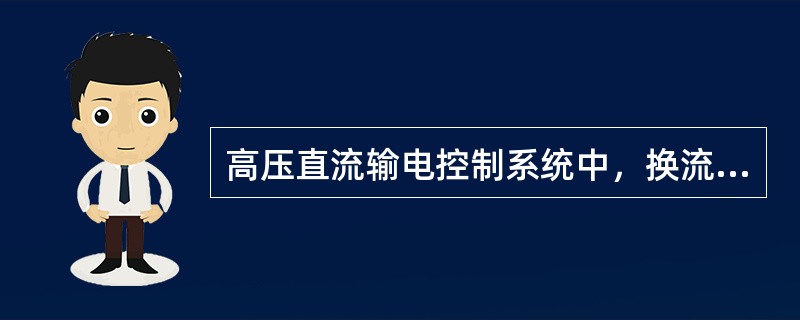 高压直流输电控制系统中，换流器控制就是基础，它主要通过对( )的控制，完成对直流传输功率的控制。