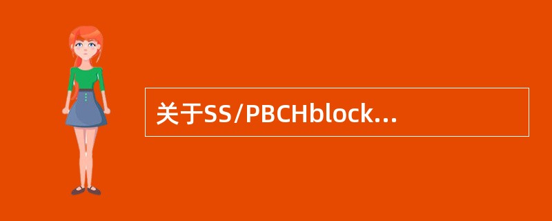 关于SS/PBCHblock，以下说法错误的是( )。