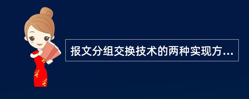 报文分组交换技术的两种实现方法分别是( )。