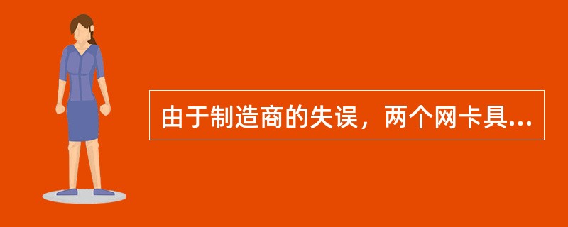 由于制造商的失误，两个网卡具有相同的MAC地址，OSI模型的( )可能发现这个问题。