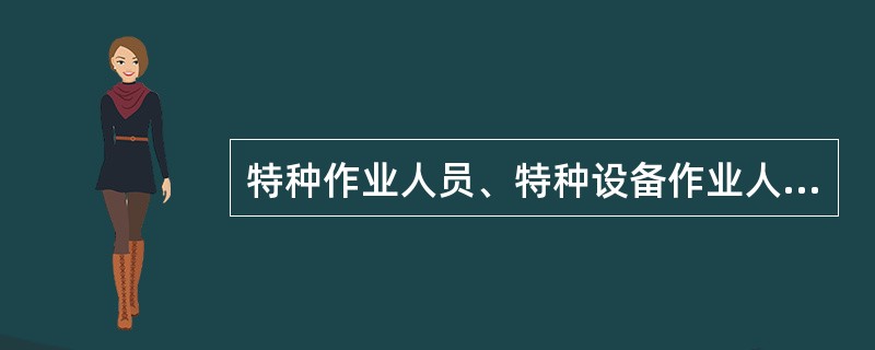 特种作业人员、特种设备作业人员应按照国家有关规定，取得相应资格，并按期复审，定期体检。( )